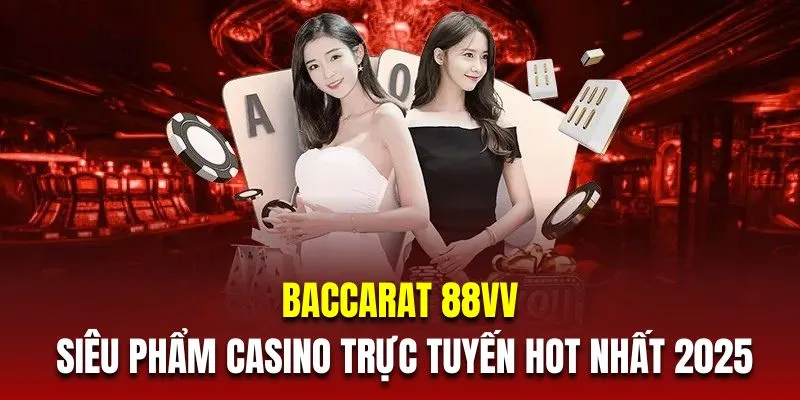 Baccarat 88VV - Siêu Phẩm Casino Trực Tuyến Hot Nhất 2025