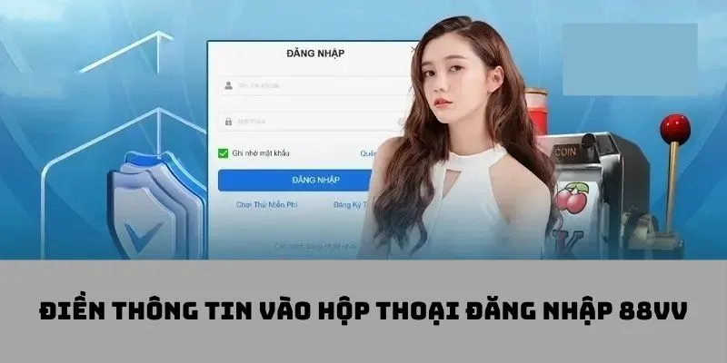 Điền đầy đủ thông tin vào hộp thoại đăng nhập 88VV