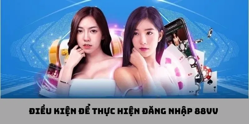 Đảm bảo các điều kiện cơ bản để thực hiện đăng nhập 88VV thành công