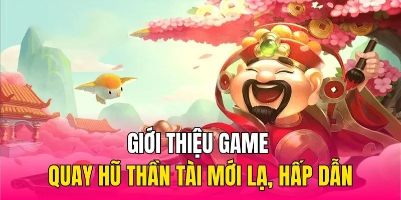 Giới thiệu game Quay Hũ Thần Tài mới lạ, hấp dẫn