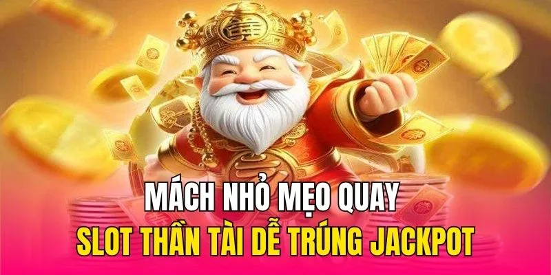 Mách nhỏ mẹo quay slot Thần Tài dễ trúng jackpot