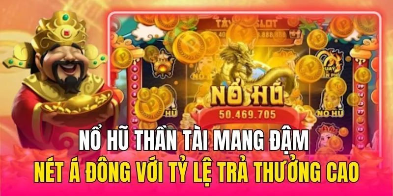 Nổ Hũ Thần Tài mang đậm nét Á Đông với tỷ lệ trả thưởng cao