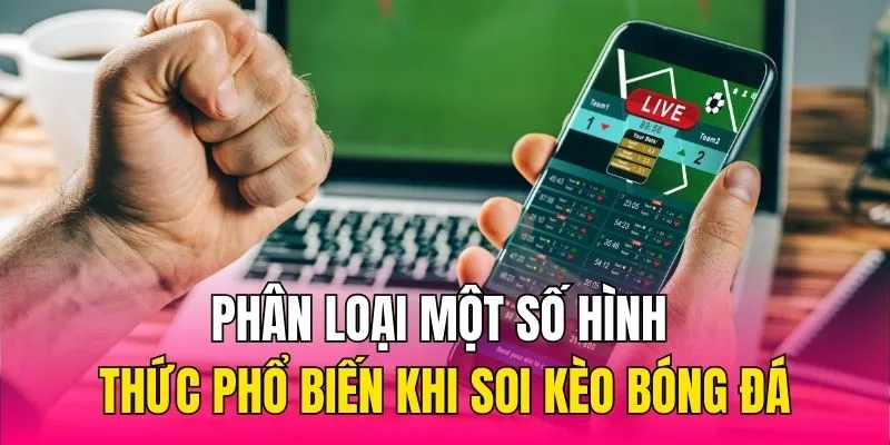 Phân loại một số hình thức phổ biến khi soi kèo bóng đá