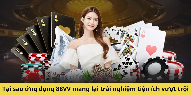 Những lý do nhu cầu tải app 88vv được nhiều người chơi lựa chọn