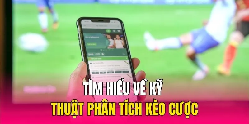 Tìm hiểu về kỹ thuật phân tích kèo cược