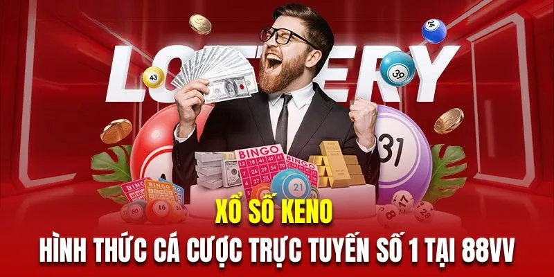 Xổ Số Keno - Hình Thức Cá Cược Trực Tuyến Số 1 Tại 88VV